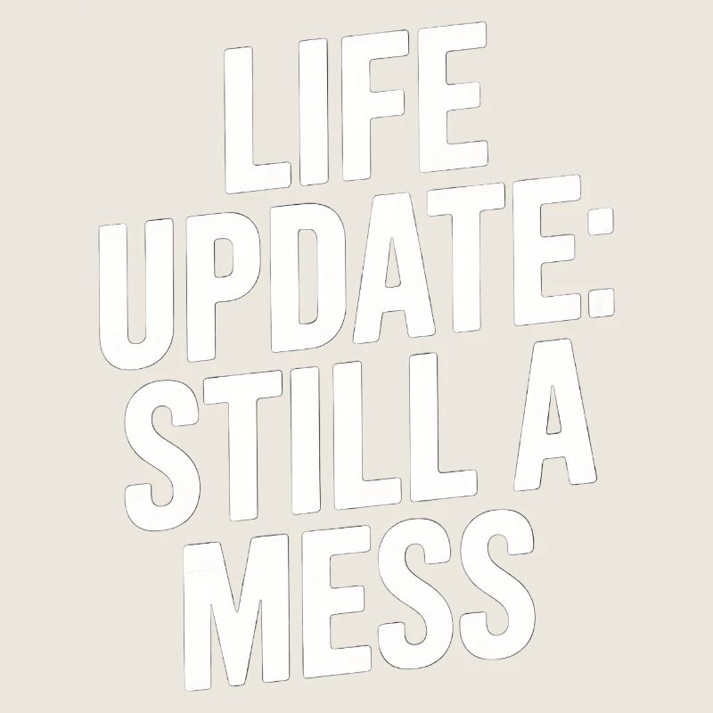 Life Update Still A Mess
