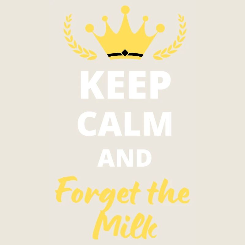 Keep Calm and Forget the Milk