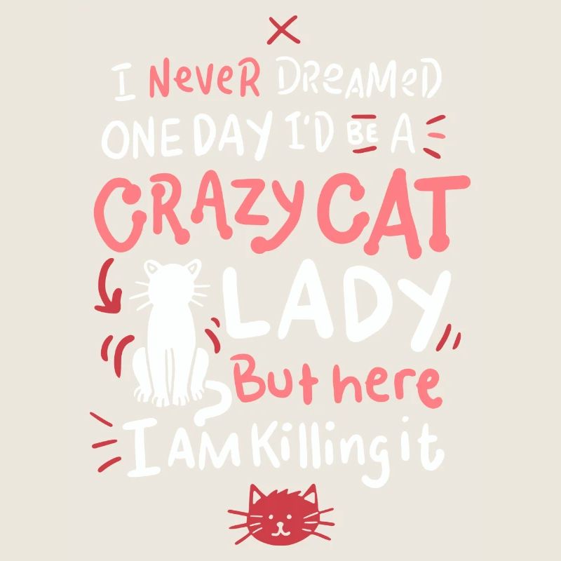 I Never Dreamed One Day I'd Be A Crazy Cat Lady