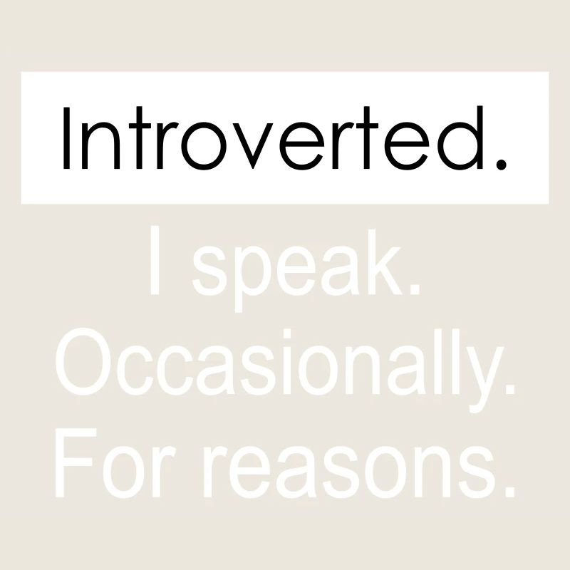 Introverti. Je parle parfois pour des raisons.