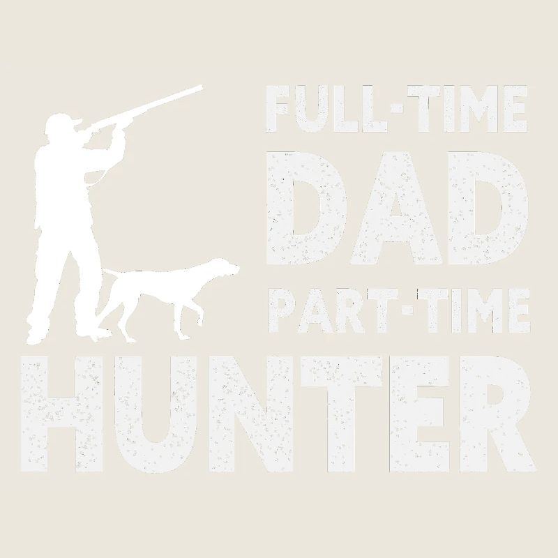 Full-Time Dad Part-Time Hunter – Dad Gift