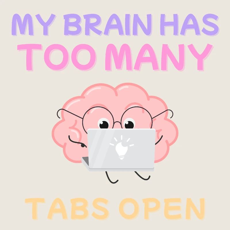 My Brain Has Too Many Tabs Open Design