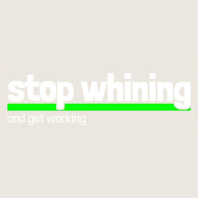 Spruch "stop whining - get working"