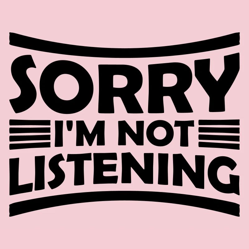 désolé de ne pas écouter