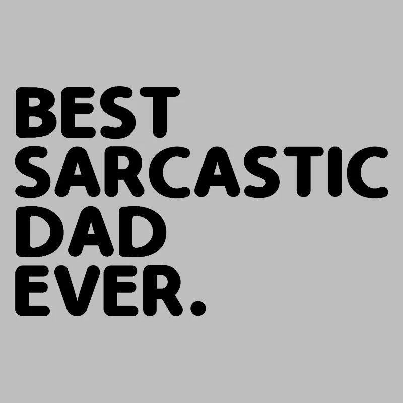 Best Sarcastic Dad Ever Sarcasm Sarcastic