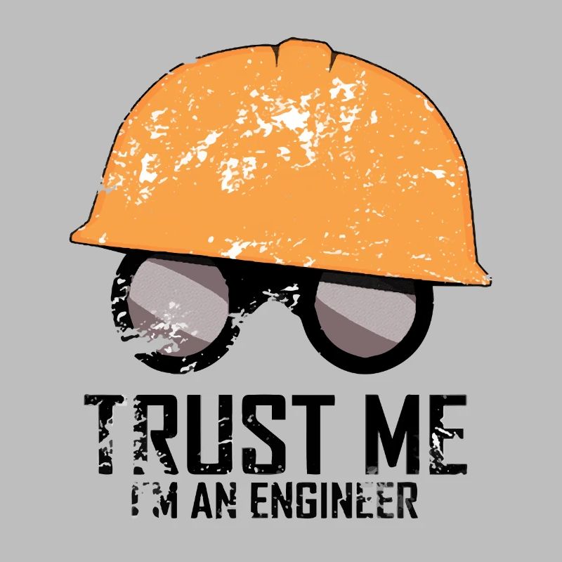 Trust me I'm an engineer