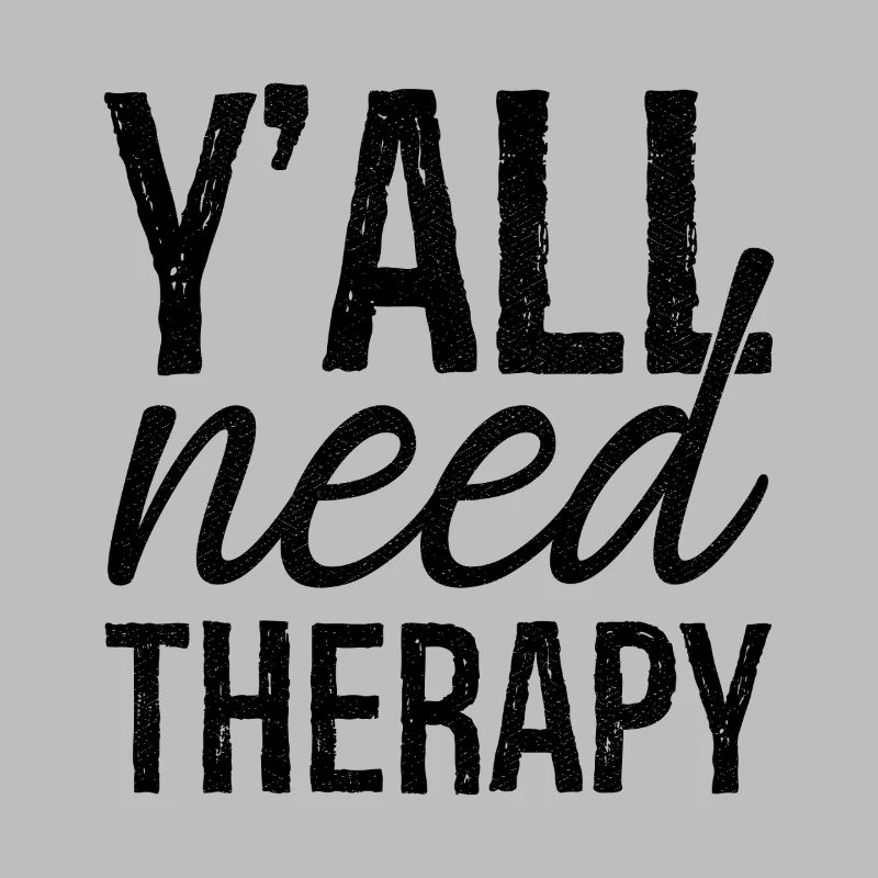 y'all need therapy