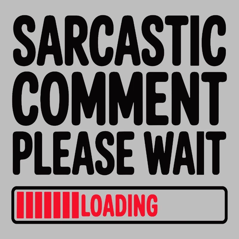 Sarcastic Comment Please Wait Humor Statement