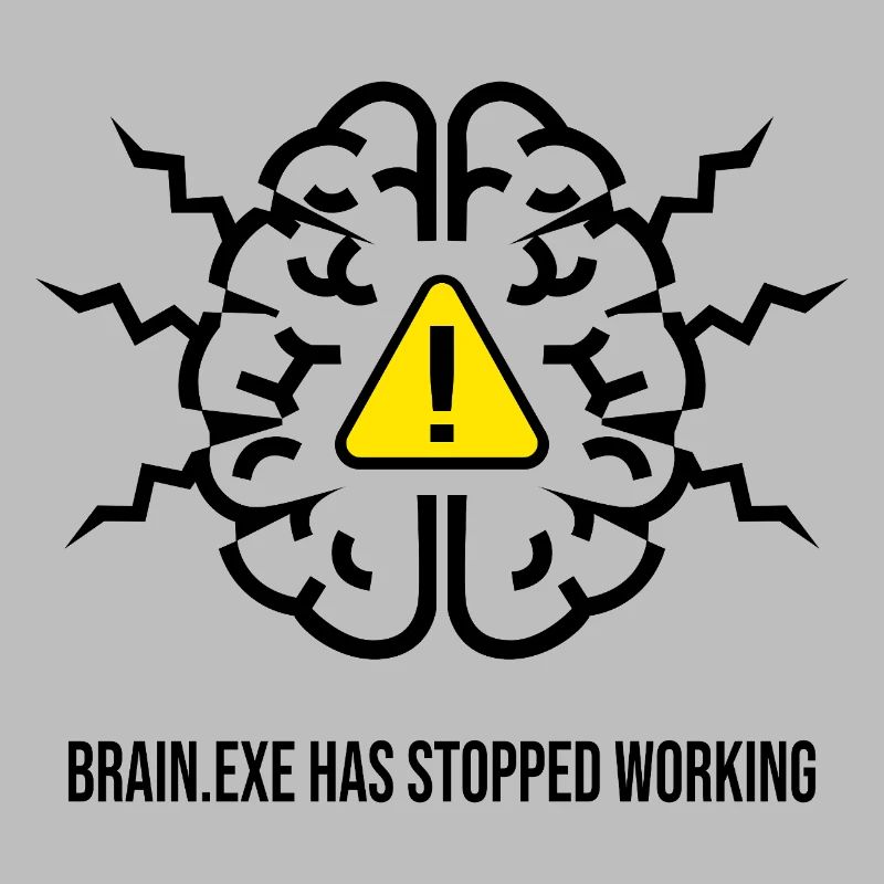 BRAIN.EXE HAS STOPPED WORKING - Panne Cérébrale NO