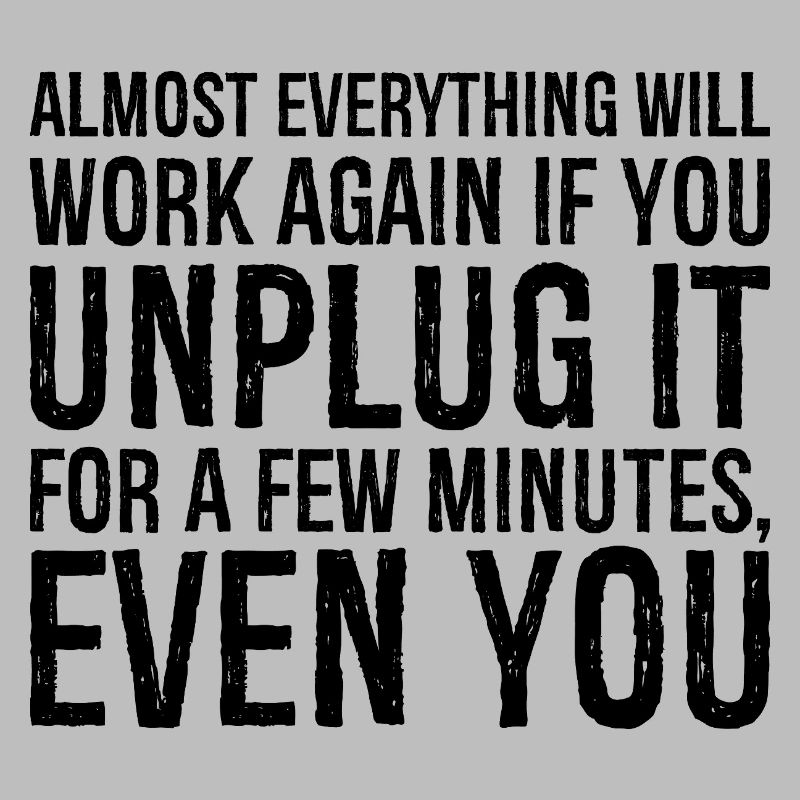 almost everything will work again if you unplug it