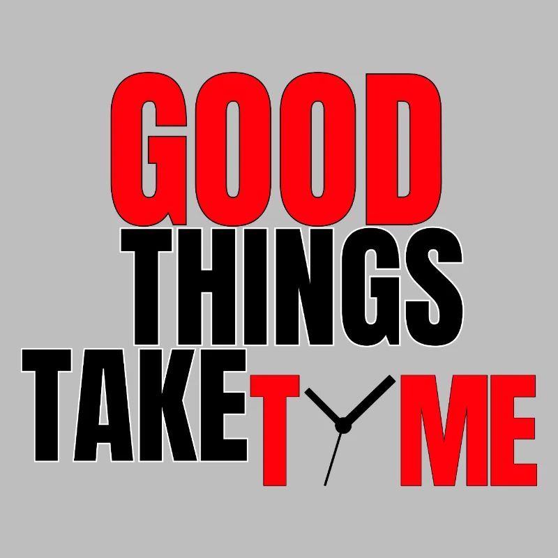 Good Things Take Time