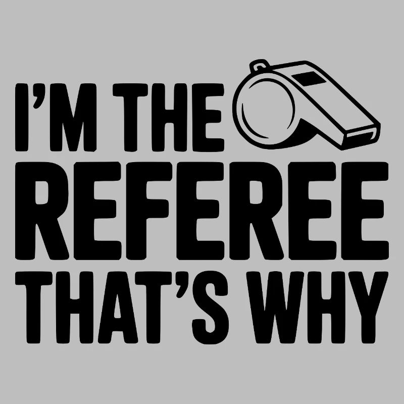 I'm the Referee That's Why