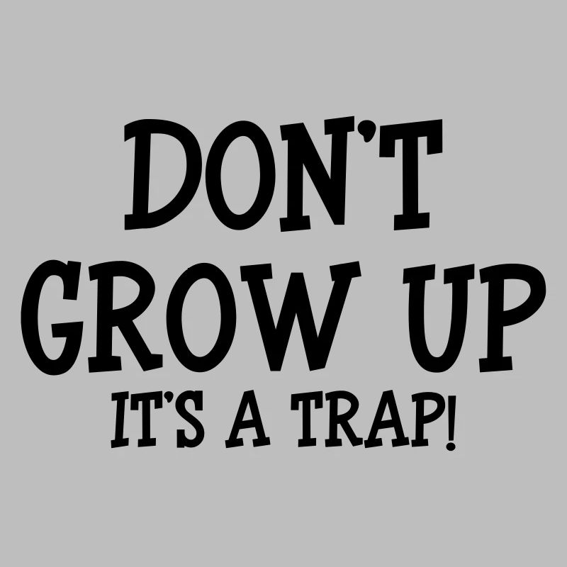 Don't Grow up, It's a trap !