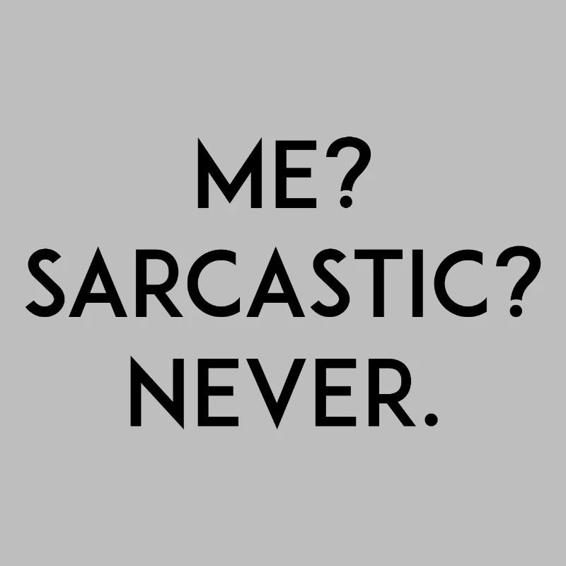 Me? Sarcastic? Never