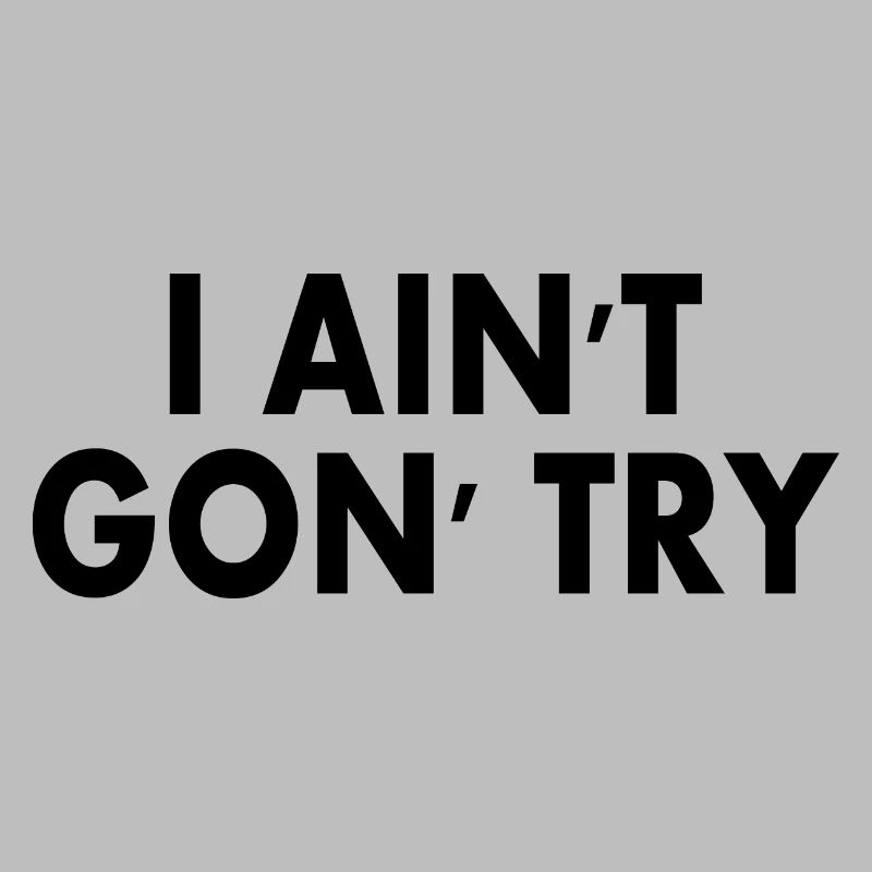 i aint gon try
