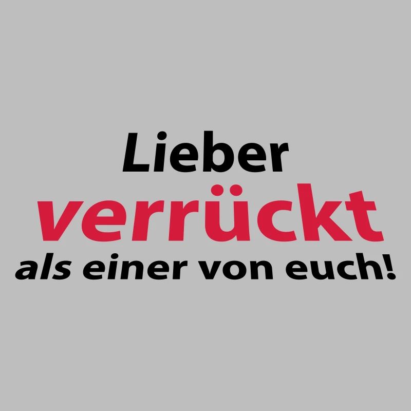 Lieber verrückt als einer von euch!