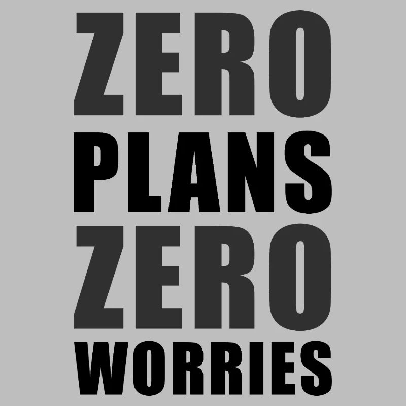 Zero Plans Zero Worries Funny Sarcasm Quote - K