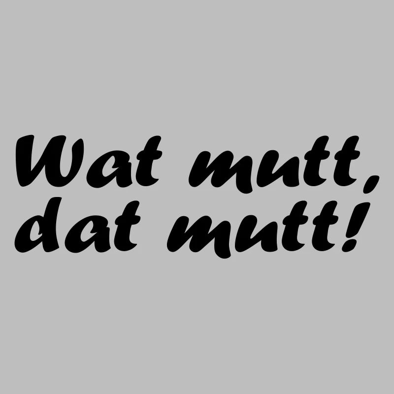 Wat mutt, dat mutt!