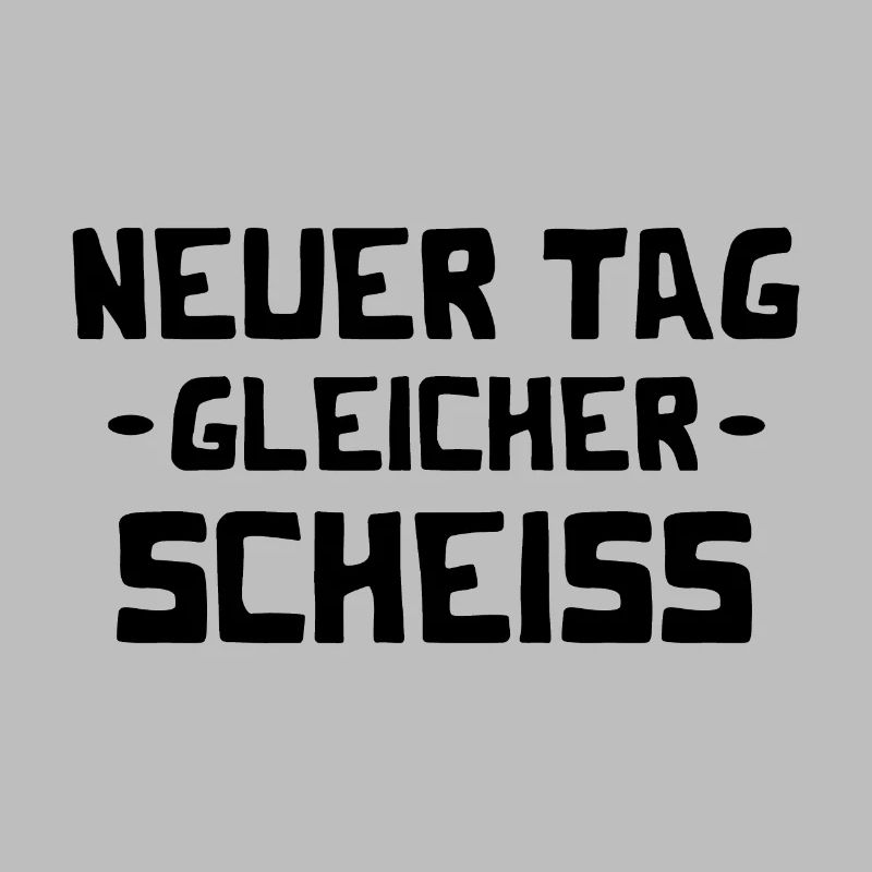 Neuer Tag - Gleicher Scheiss - Scheiß