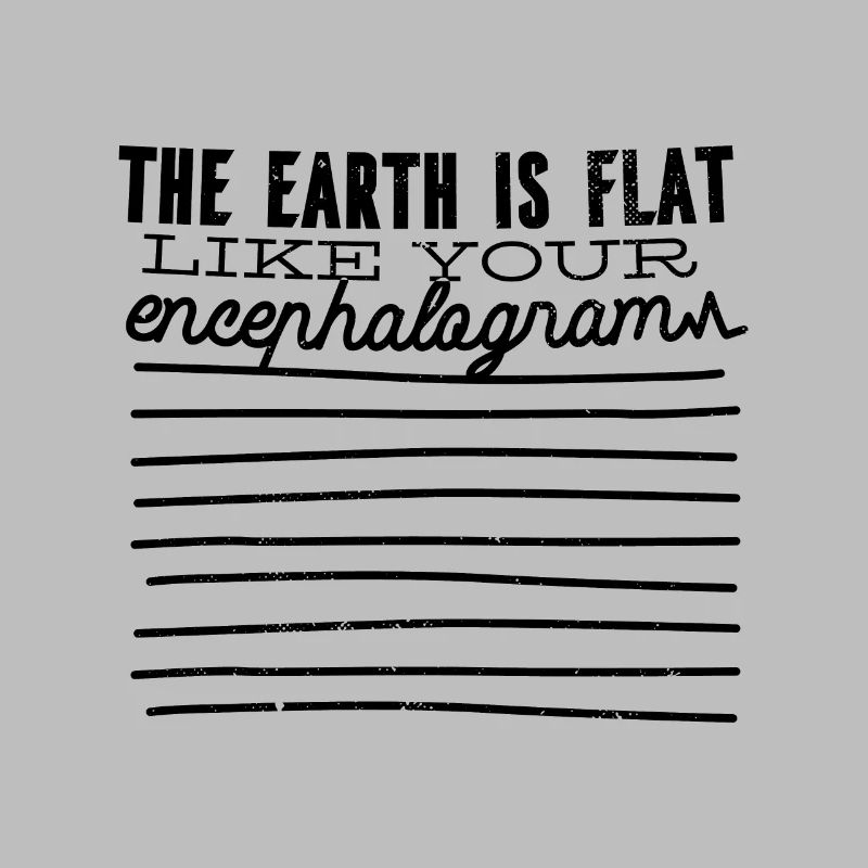 Die Erde ist flach so wie dein Enzephalogramm