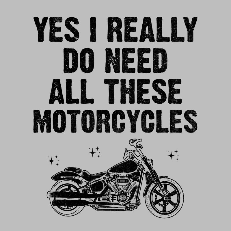 Yes I Really Do Need All These Motorcycles Biker M
