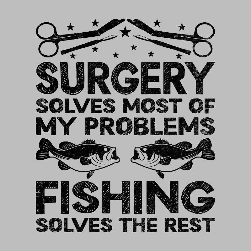 Surgery Solves Most Of My Problems Fishing Solves