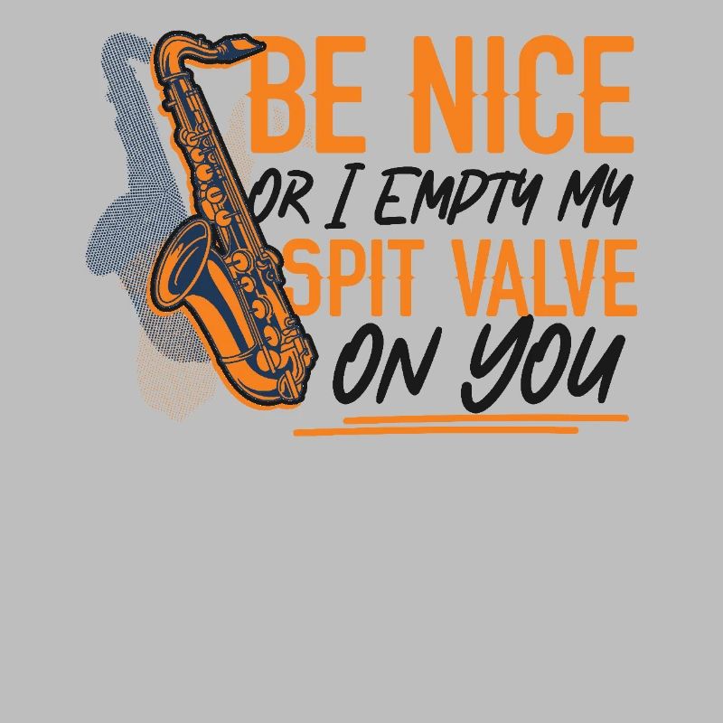 Saxophone Be Nice Or I Empty My