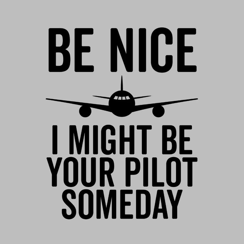 Sei nett, ich könnte eines Tages dein Pilot sein