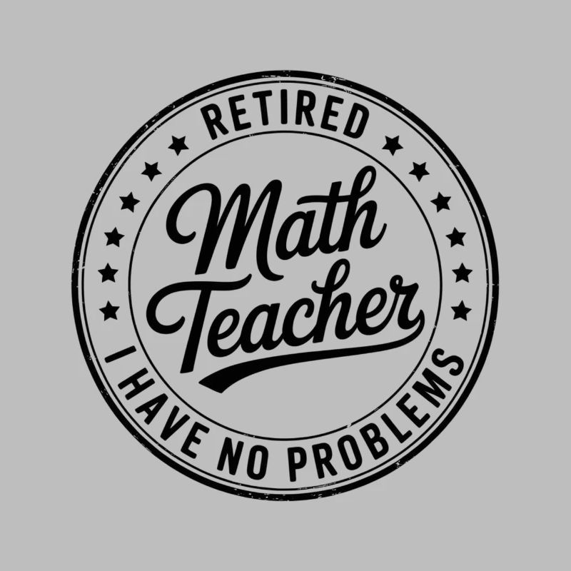 Retired math teacher saying math teacher