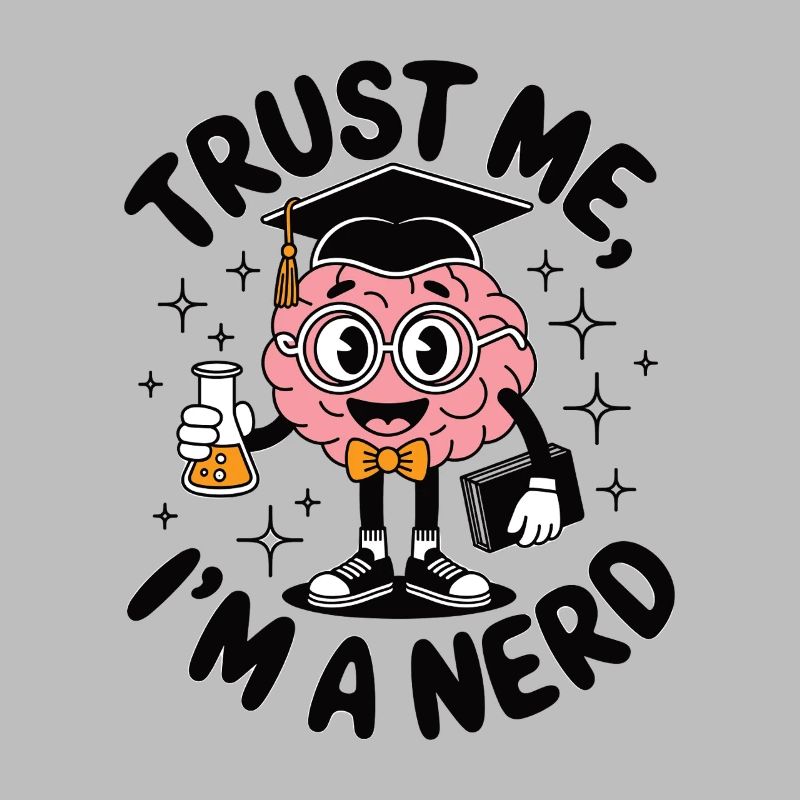 Trust me im a nerd Nerdy saying for real geeks