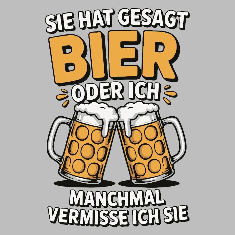 Sie hat gesagt: Bier oder ich. Ich vermisse Sie