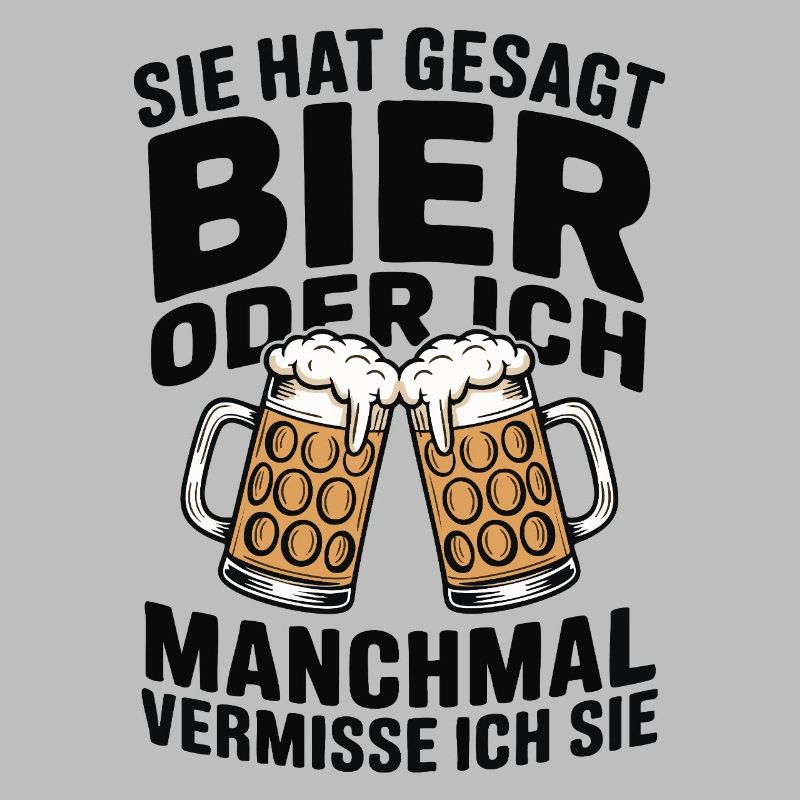 Sie hat gesagt: Bier oder ich. Ich vermisse Sie