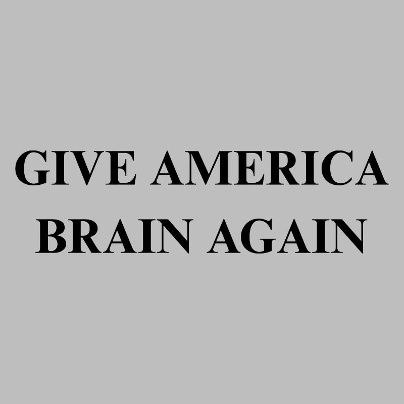 GIVE AMERICA BRAIN AGAIN1