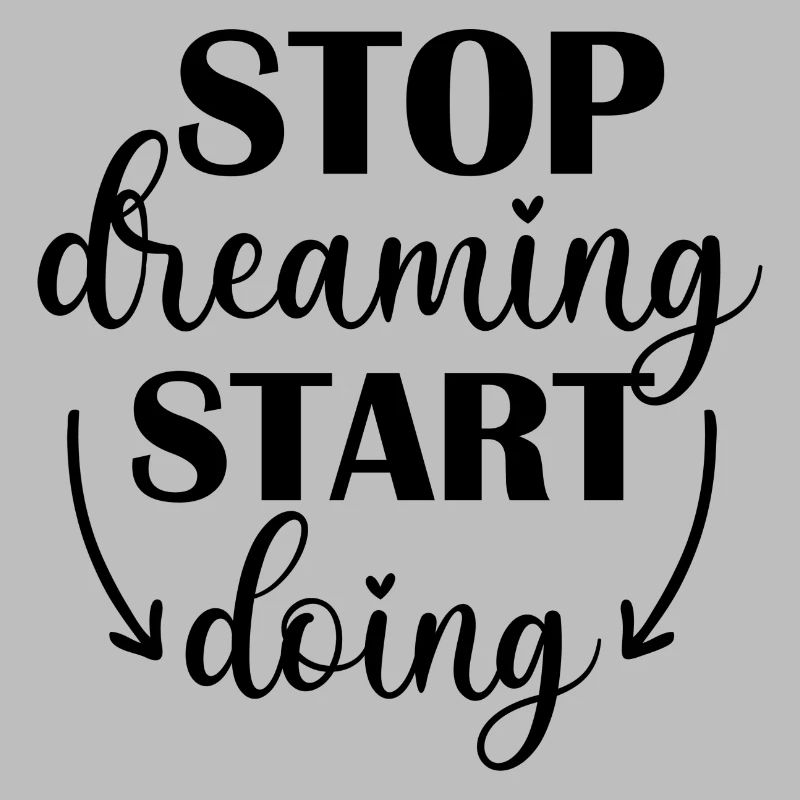 Stop Dreaming, Start Doing