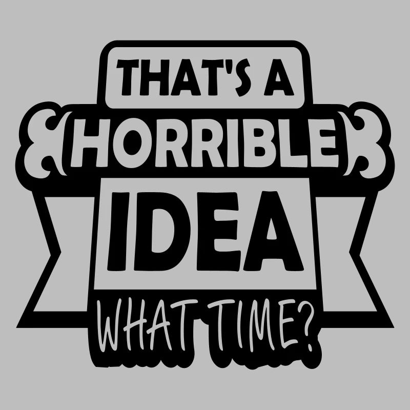 C’est une idée horrible