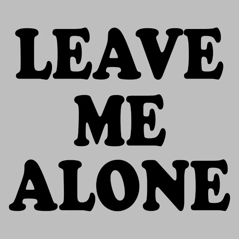 Leave me alone