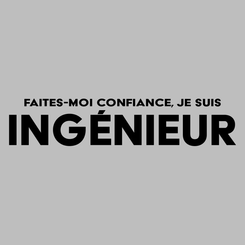 Faites-moi confiance, je suis ingénieur