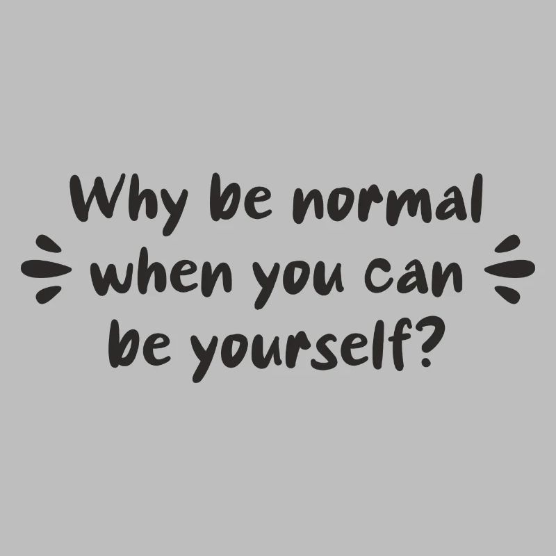 Why be normal when you can be yourself?