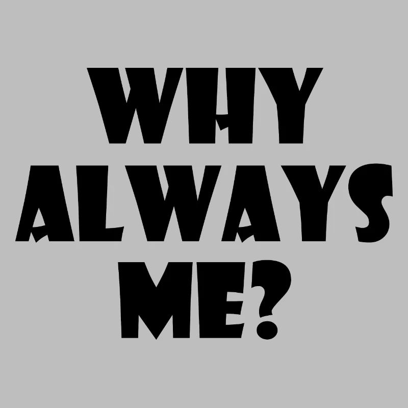 Why always me