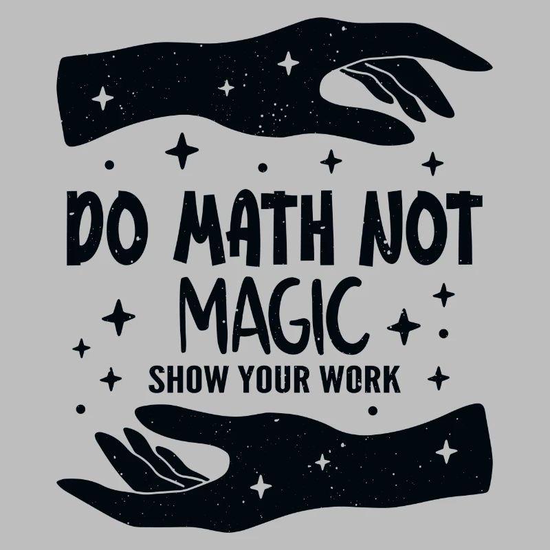 Do Math Not Magic Show Your Work Cool Math Teacher