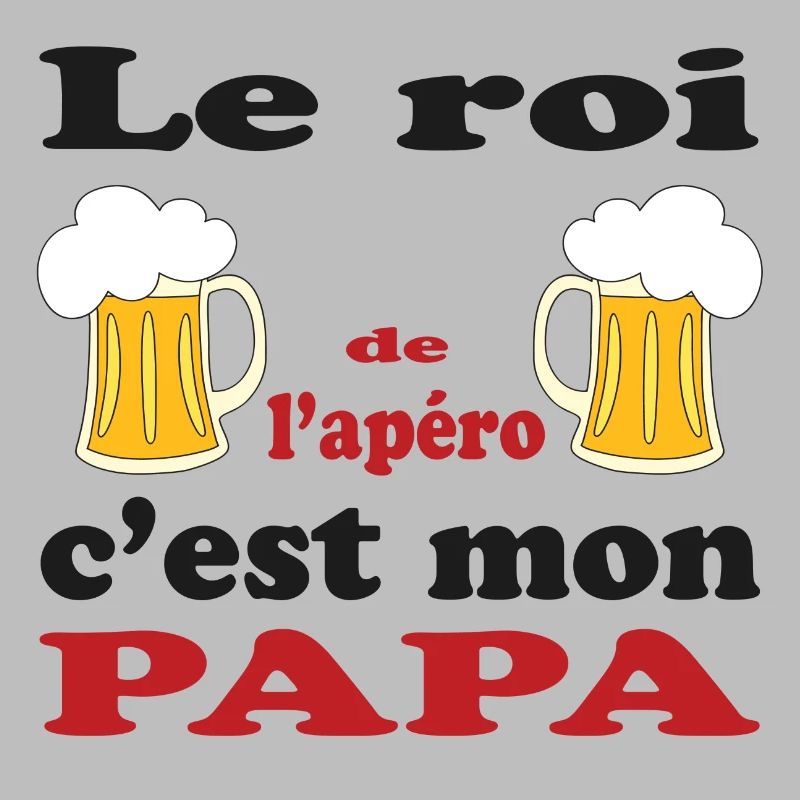 Le roi de l'apéro c'est MON PAPA