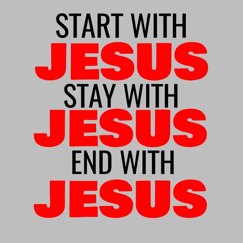 START WITH JESUS STAY WITH JESUS END WITH JESUS