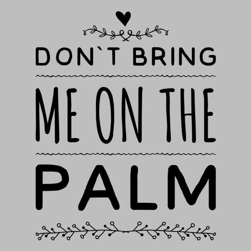 don´t bring me on the palm