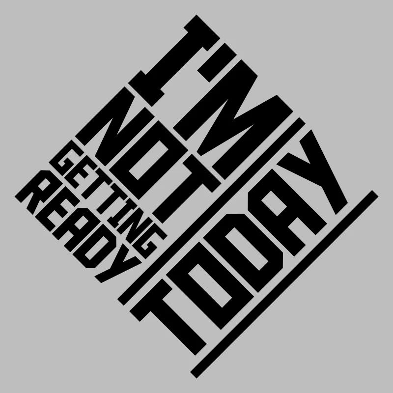 not getting ready today