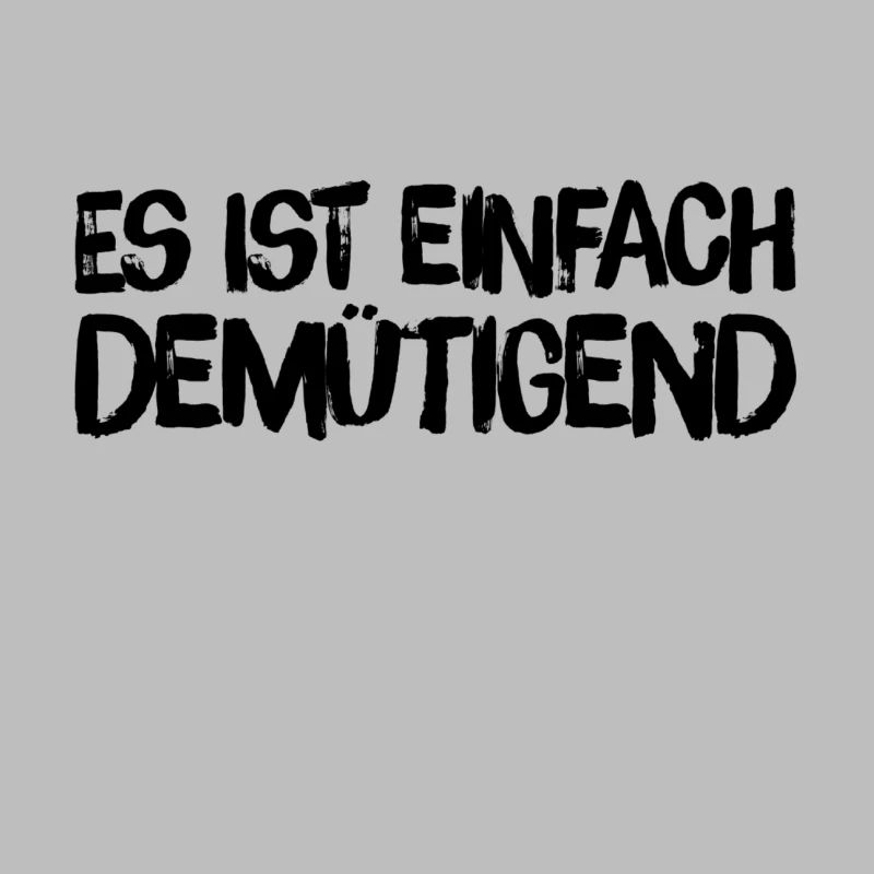einfach nur demütigend