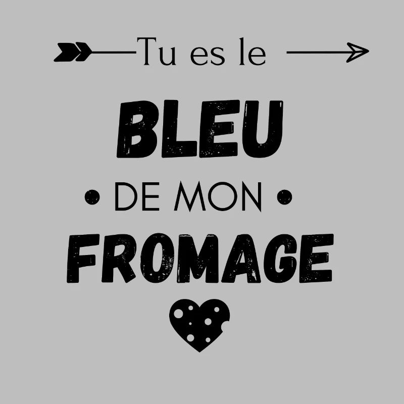 Tu es le bleu de mon fromage
