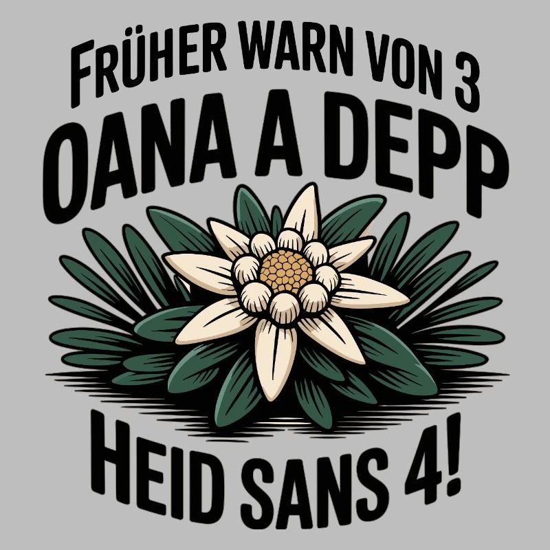 Frueher warn von 3 oana a depp - Heid sans 4!