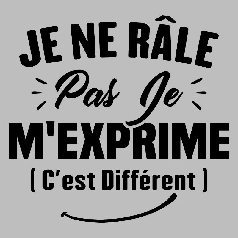 Je ne râle pas je m'exprime c'est différent