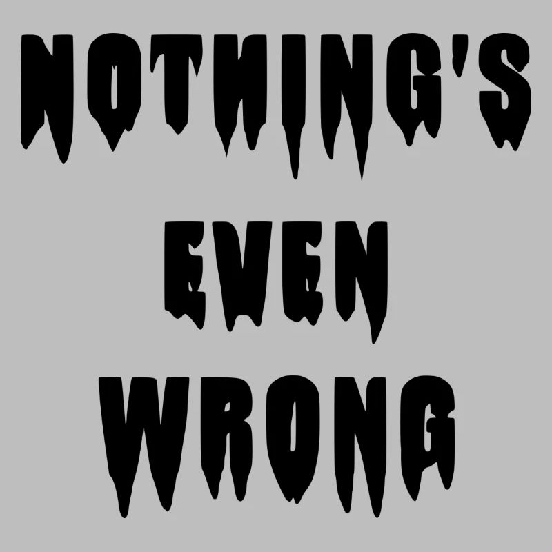 Dripping "Nothing's even wrong"