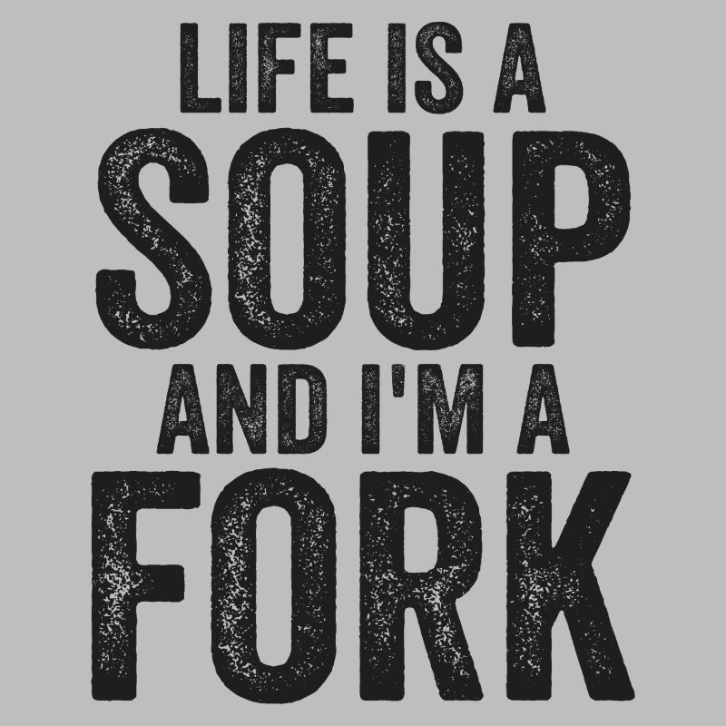 Das Leben Ist Eine Suppe Und Ich Bin Eine Gabel T-Shirts | Komisch
